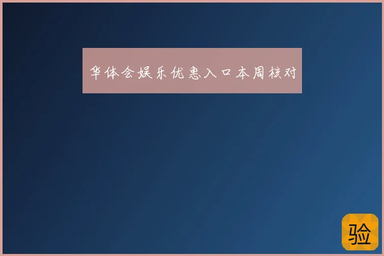 华体会娱乐优惠入口本周核对